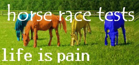 Horse Race Tests: Life is Pain