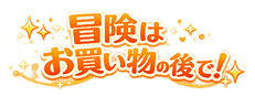 冒険は買い物の後で！
