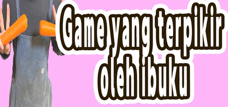 Game yang terpikir oleh ibuku