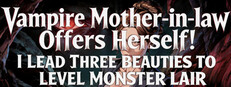 Vampire Mother-in-law Offers Herself! I Lead Three Beauties To Level Monster Lair cover