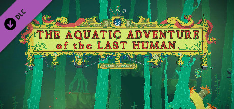 The Aquatic Adventure of the Last Human - Deluxe Extras banner image