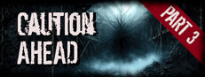 Caution Ahead: Part 3