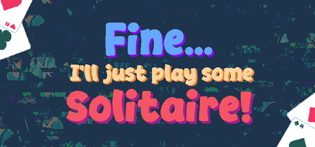 Fine... I'll just play some Solitaire