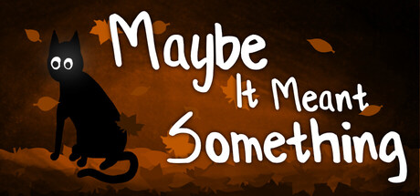 Maybe It Meant Something