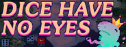 Dice Have No Eyes