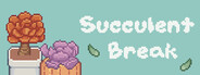 Succulent Break
