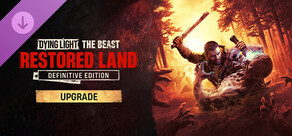 Dying Light: The Beast Restored Land Definitive Upgrade