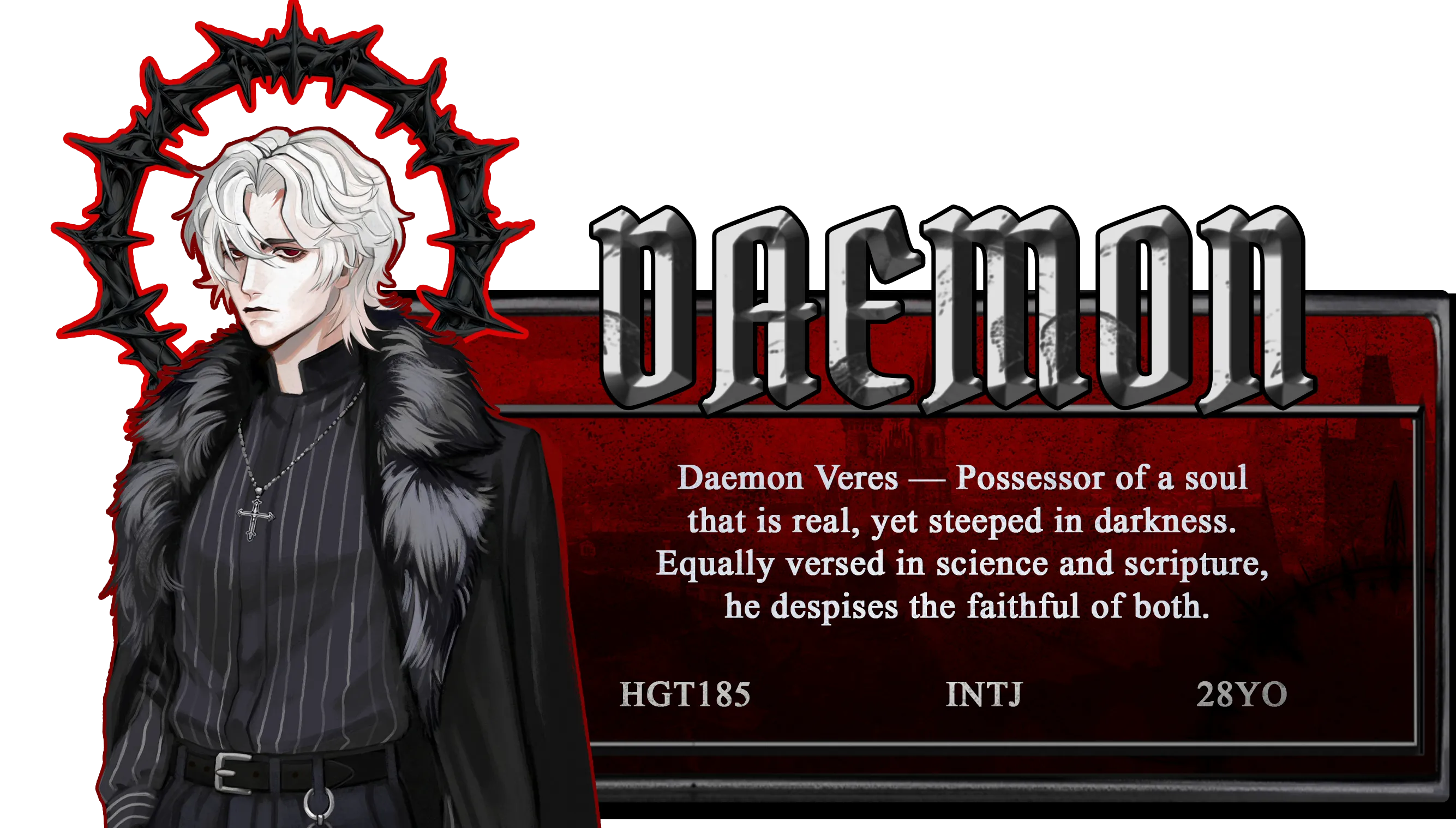 Daemon Veres — Possessor of a soul that is real, yet steeped in darkness. Equally versed in science and scripture, he despises the faithful of both.