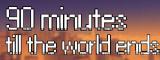 90 Minutes Till The World Ends