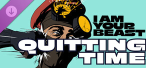 I Am Your Beast - Quitting Time DLC