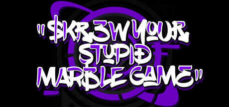SKREW YOUR STUPID MARBLE GAME