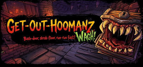 Get-Out-Hoomanz : Bash-door, skrak-floor, run-run fast! Wagh!