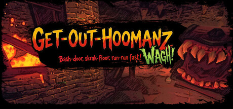 Get-Out-Hoomanz : Bash-door, skrak-floor, run-run fast! Wagh!