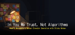 'In You We Trust, Not Algorithms' ~Newbie Matsumoto's Manual Elevator Operation with Sticky Notes~