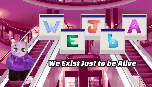 WEJbA: We Exist Just to be Alive