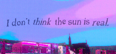 I don't think the sun is real.