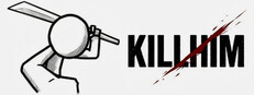 KILL HIM