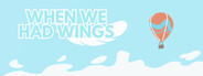 When We Had Wings
