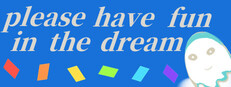 please have fun in the dream