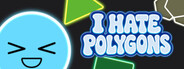 I Hate Polygons