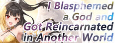 I Blasphemed a God and Got Reincarnated in Another World