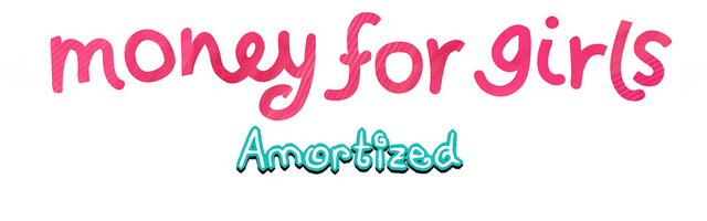 Money for Girls: Amortized
