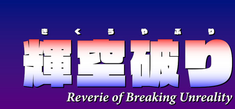 輝空破り ~ Reverie of Breaking Unreality
