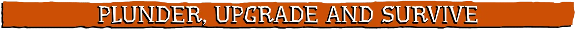 PLUNDER, UPGRADE AND SURVIVE