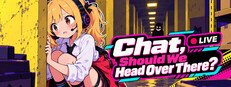 Chat, Should We Head Over There?