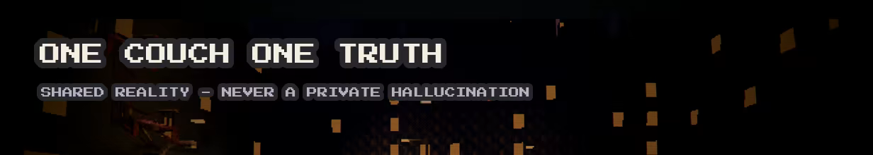 ONE COUCH, ONE TRUTH — shared reality, never a private hallucination