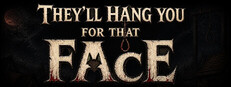 They’ll Hang You for That Face