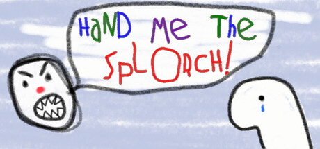 Hand Me The Splorch!