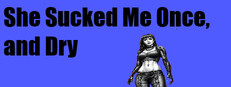 She Sucked Me Once, and Dry