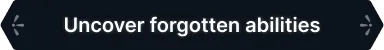 Uncover forgotten abilities