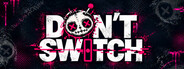 DON'T SWITCH