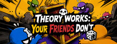 THEORY WORKS: YOUR FRIENDS DON’T
