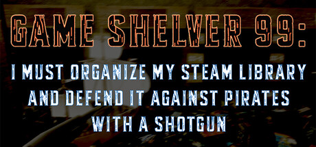 Game Shelver 99: I must organize my Steam Library and defend it against pirates with a shotgun artwork