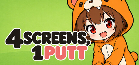 4 SCREENS, 1 PUTT