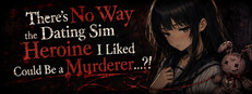 There’s No Way the Dating Sim Heroine I Liked Could Be a Murderer...?!