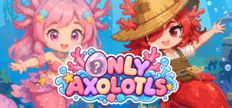 Only Axolotls