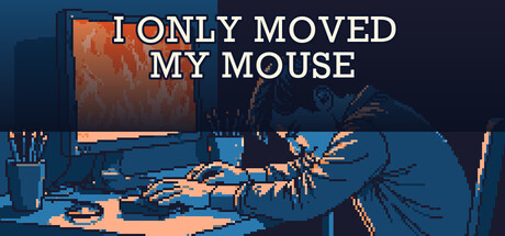 I Only Moved My Mouse