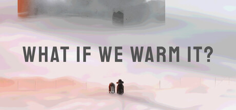 What If We Warm It? — Steam game cover