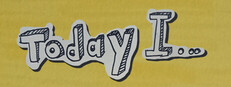 Today I...