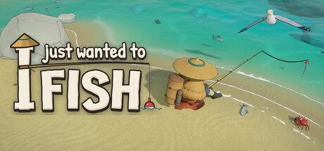 I Just Wanted to Fish — Steam header