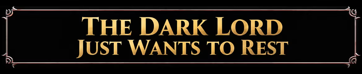 THE DARK LORD JUST WANTS TO REST