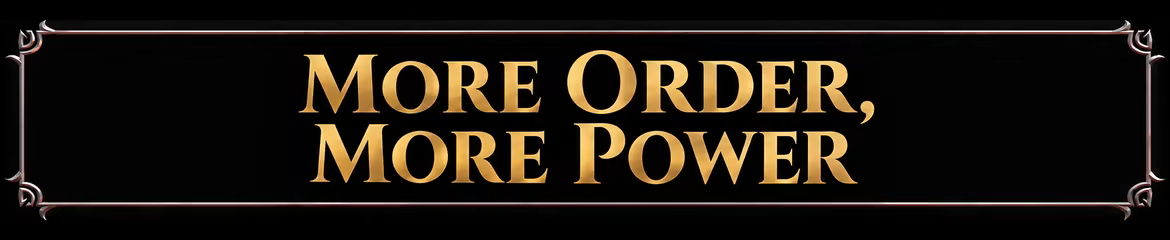 MORE ORDER, MORE POWER