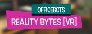 OfficeBots: Reality Bytes [VR]