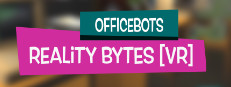 OfficeBots: Reality Bytes [VR]