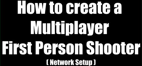 How to create a Multiplayer First Person Shooter (FPS): Create your own Multiplayer FPS: Network Setup banner