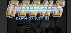 Inexplicable Geeks: Dawn of Just Us